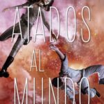 Atados al Mundo - El Amor Contra el Universo.