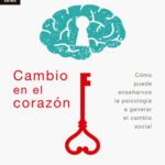 Cambio en el corazón - Cómo puede enseñarnos la psicología a generar el cambio social