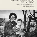 Cartas desde el fin del mundo: Por un superviviente de Hiroshima