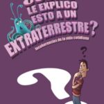 ¿Cómo le explico esto a un extraterrestre?: la ciencia para todos