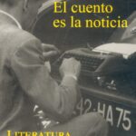 El cuento es la noticia: literatura y periodismo, relatos