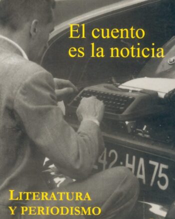 El cuento es la noticia: literatura y periodismo, relatos