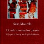 Donde mueren los dioses: viaje por el alma y por la piel de México