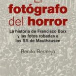 El fotógrafo del horror - La historia de Francisco Boix y las fotos robadas a los SS de Mauthausen