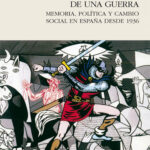 Historias para después de una guerra: Memoria, política y cambio social en España desde 1936