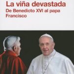 La viña devastada: de Benedicto XVI al Papa Francisco