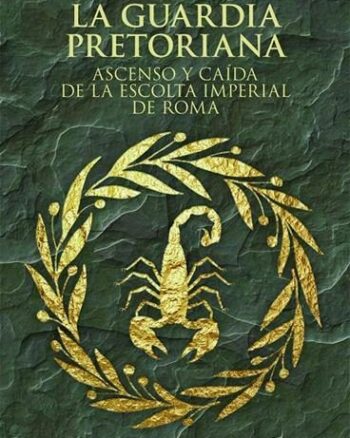 La Guardia Pretoriana - ascenso y caída de la escolta imperial de Roma
