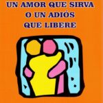 Un amor que sirva o un adiós que libere