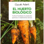 Huerto Biológico. Cultivar sin productos químicos ni tratamientos tóxicos