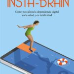 Insta-brain. Cómo nos afecta la dependencia digital en la salud y en la felicidad.