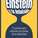 Einstein y la intuición, el camino para entender las teorías de la relatividad