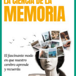 La ciencia de la memoria: El fascinante modo en que nuestro cerebro aprende y recuerda