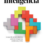 Inteligencia. Lo que de verdad sabemos sobre la inteligencia: evidencias y mitos